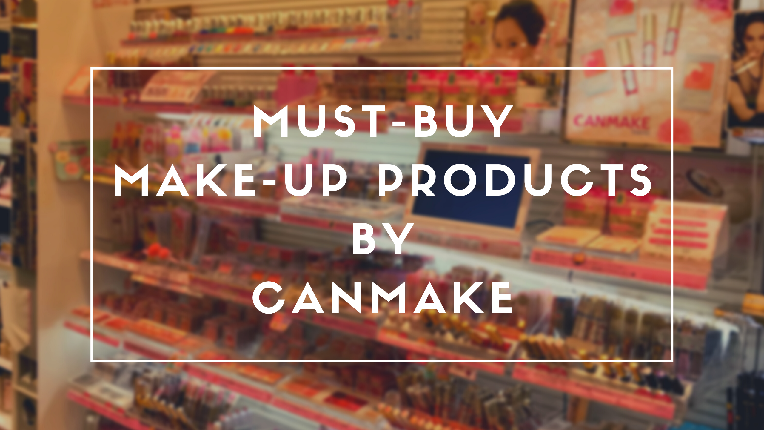 CANMAKE: 5 Best Makeup Products to Buy