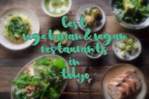 Top 10 Vegetarian and Vegan Restaurants in Tokyo
