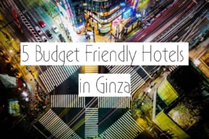 Where to Stay in Ginza, Tokyo: 5 Best Cheap Hotels