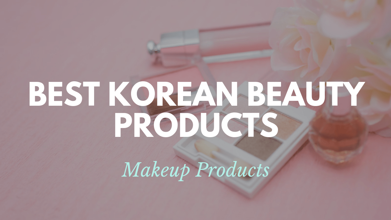 10 Best Korean Makeup Products 2021