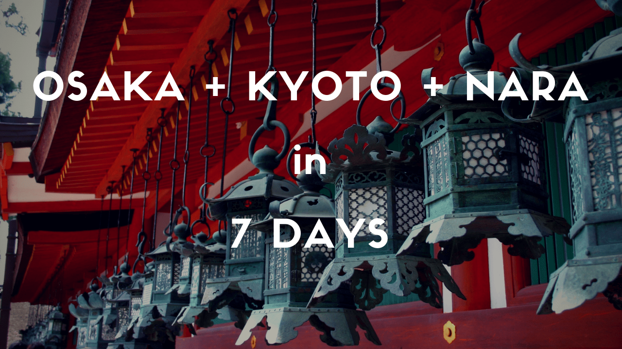 OSAKA + KYOTO + NARA: 1 Week Itinerary