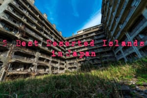 5 Best Abandoned Islands to Travel in Japan