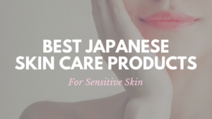 Best Japanese Skin Care Products for Sensitive Skin