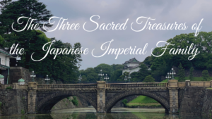 The Three Sacred Treasures of the Japanese Imperial Family