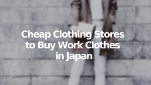 Cheap Clothing Stores to Buy Work Clothes in Japan
