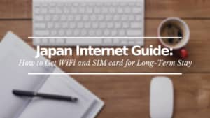Japan Internet Guide: How to Get WiFi and SIM card for Long-Term Stay