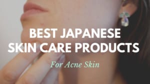 Best Japanese Skin Care Products for Acne Prone Skin