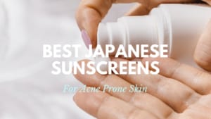 Best Japanese Sunscreens for Acne Prone Skin