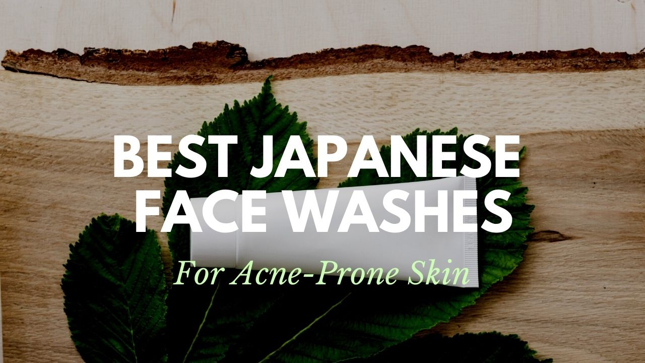 Best Japanese Face Washes for Acne Prone Skin 