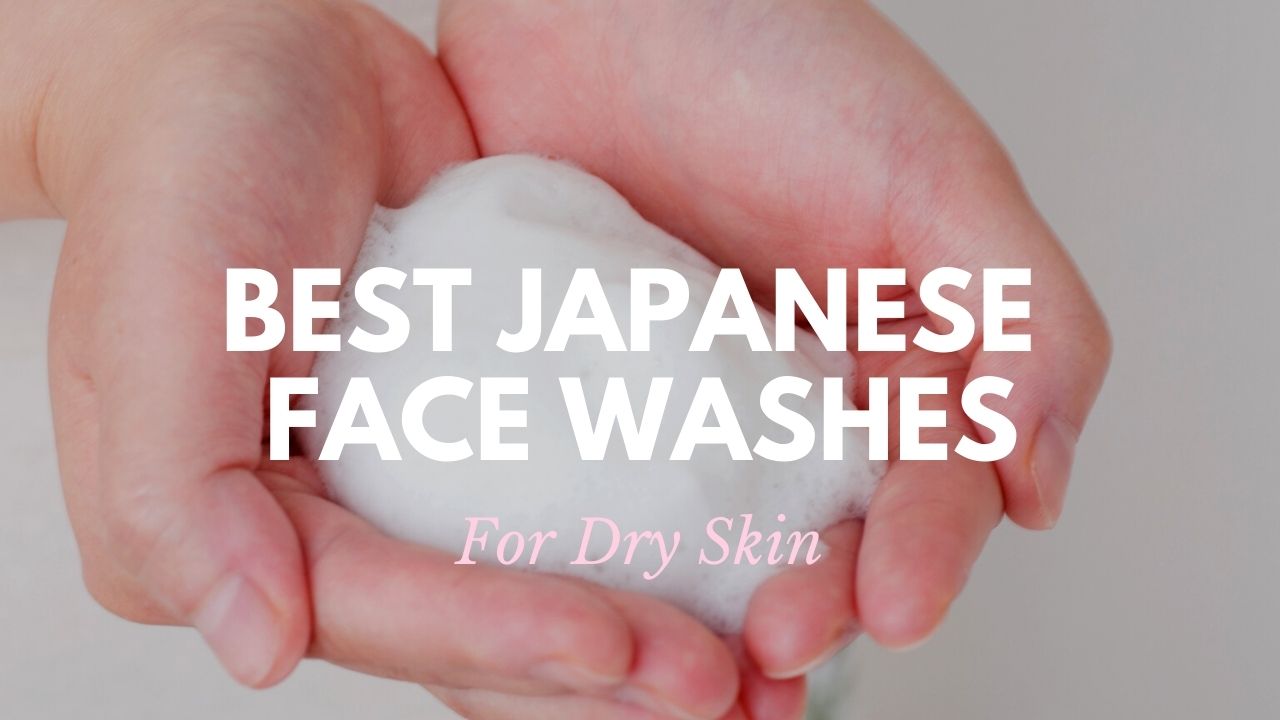 Best Japanese Face Washes for Dry Skin 2021