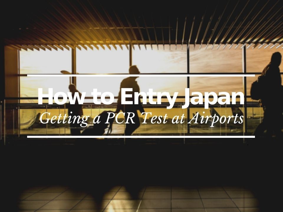 PCR Test at Japanese Airports: How to Enter Japan