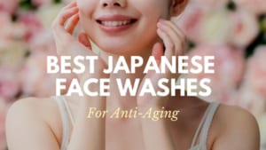 Best Japanese Face Washes for Anti-Aging