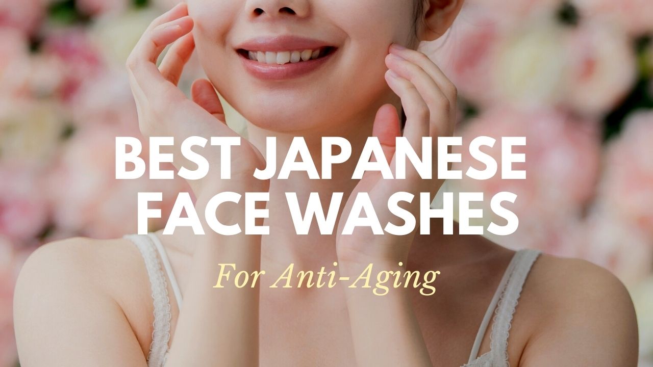 Best Japanese Face Washes for Aging Care 2021