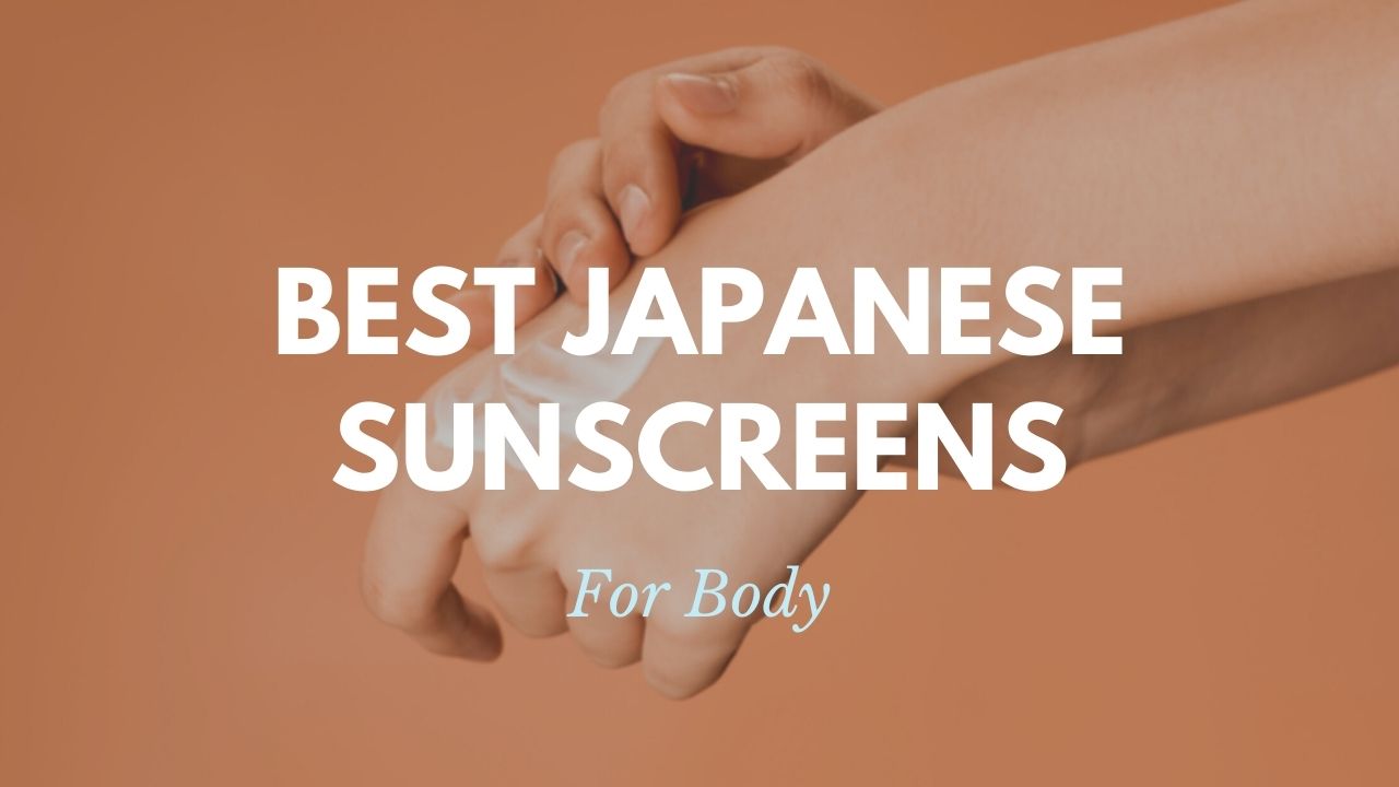 Best Japanese Sunscreens for Body 2021