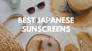 Best Japanese Sunscreens for Dry Skin 2021