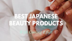 Best Japanese Cooling Beauty Products for Summer 2021
