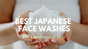 Best Japanese Face Washes for Combination Skin