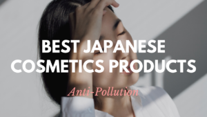 Best Japanese Anti-Pollution Cosmetics Products
