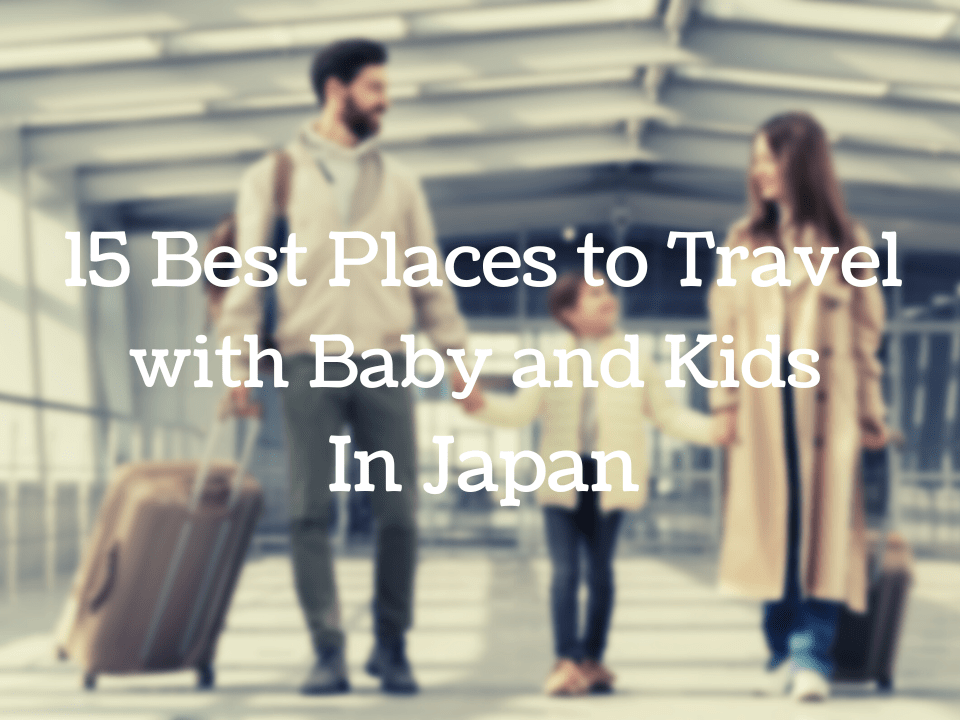 15 Best Places to Travel with Babies and Kids in Japan