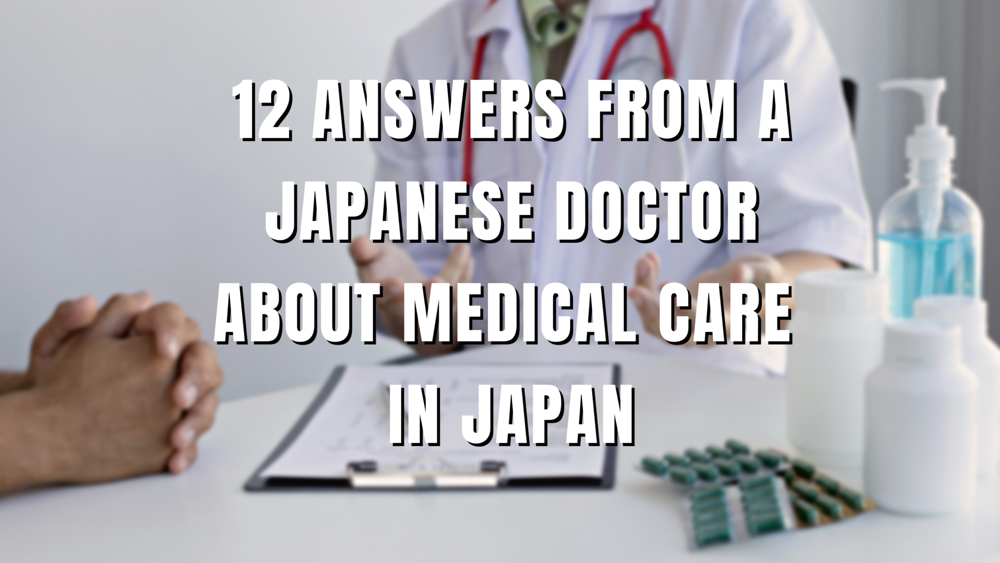 12 Answers from a Japanese Doctor about Medical Care in Japan Japan