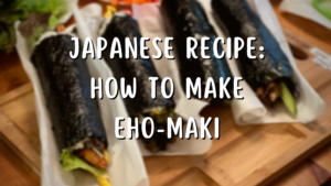 Japanese Recipe: How to Make Eho-Maki for Setsubun