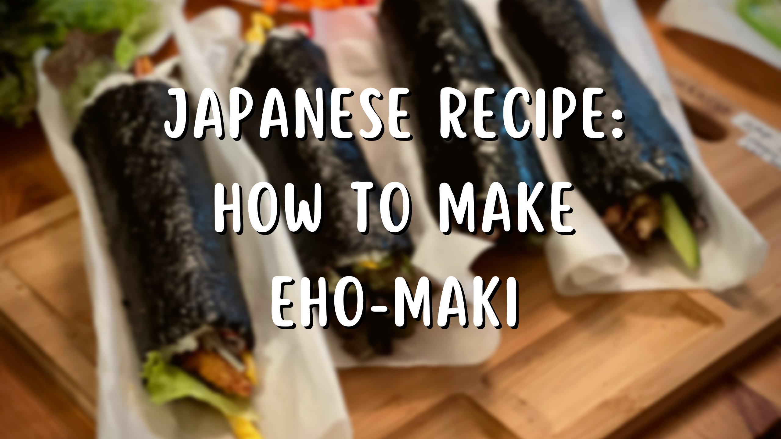 How to make Eho-maki, a standard food for Setsubun - Globalkitchen Japan