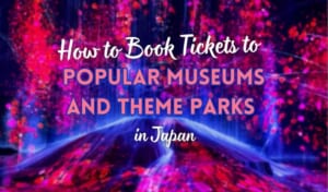 How to Book Tickets to Popular Museums and Theme Parks in Japan