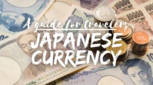 Japanese Currency: A Guide for Travelers