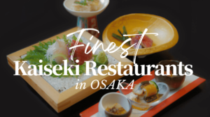 5 Finest Kaiseki Restaurants in Osaka
