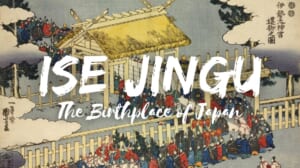 Ise Jingu: The Birthplace of Japan