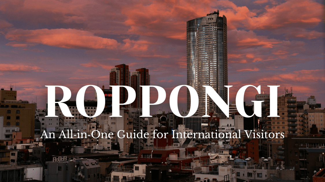 Roppongi An All‑in‑One Guide for International Visitors