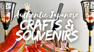 Authentic Japanese Crafts and Traditional Souvenirs: What to Buy and Where to Find Them
