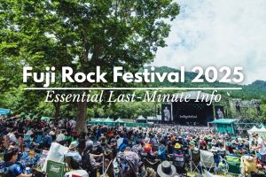 Your Fuji Rock Survival Guide: Last-Minute Tickets, What to Bring, App Guide & More